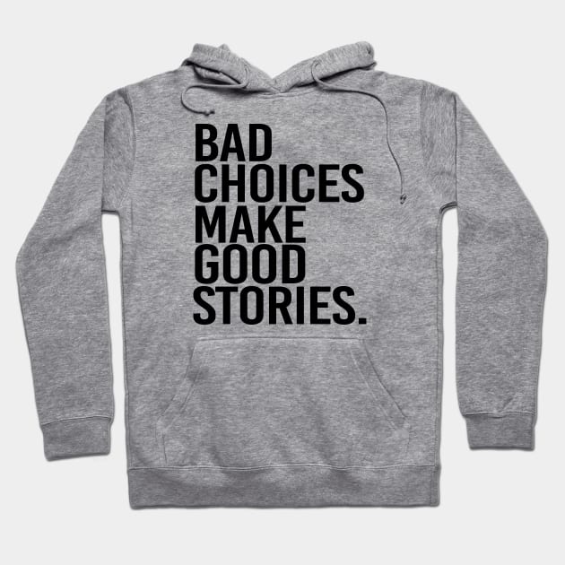 Bad choices make good stories - black text Hoodie by NotesNwords